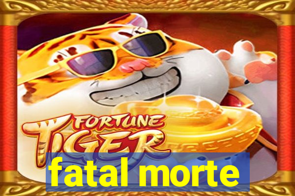 fatal morte